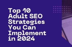 Best SEO Strategies for Adult Websites to Improve Search Engine Rankings and Visibility?